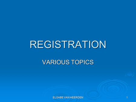 ELSABE VAN HEERDEN 1 REGISTRATION VARIOUS TOPICS.