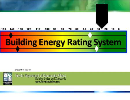 Florida Department of Community Affairs Building Codes and Standards Building Energy Rating System 150 140 130 120 110 100 90 80 70 60 50 40 30 20 10 0.