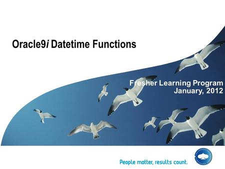 Oracle9 i Datetime Functions Fresher Learning Program January, 2012.