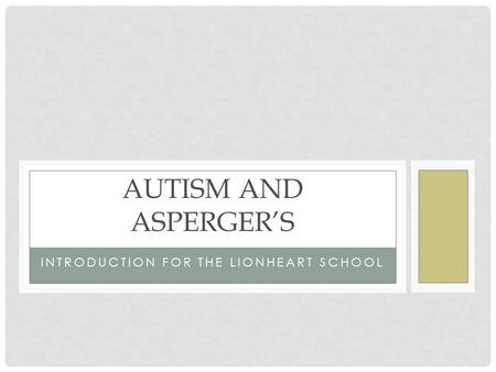 INTRODUCTION FOR THE LIONHEART SCHOOL AUTISM AND ASPERGER’S.