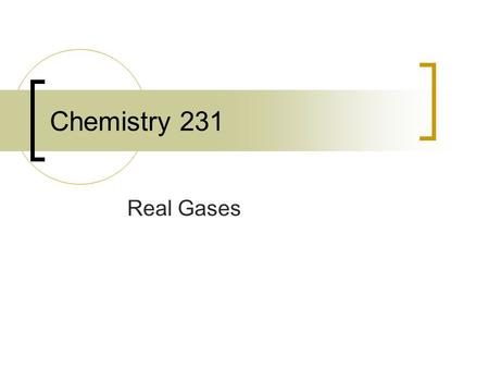 Chemistry 231 Real Gases. The ideal gas equation of state is not sufficient to describe the P,V, and T behaviour of most real gases. Most real gases depart.