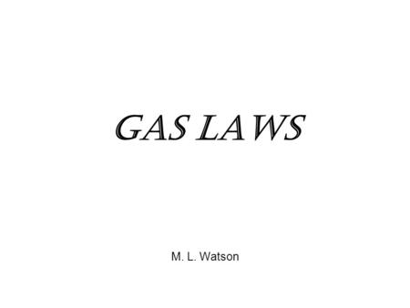 Gas Laws M. L. Watson. An ideal gas is defined as one in which all collisions between atoms or molecules are perfectly elastic and in which there are.