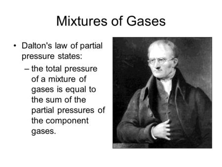 Mixtures of Gases Dalton's law of partial pressure states: –the total pressure of a mixture of gases is equal to the sum of the partial pressures of the.