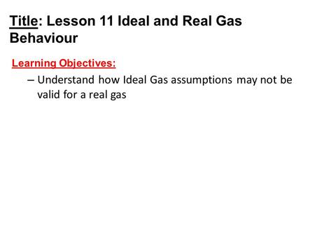 Title: Lesson 11 Ideal and Real Gas Behaviour
