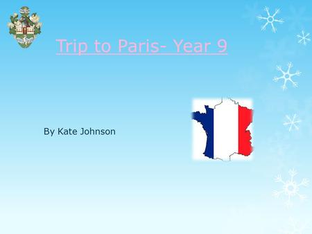 Trip to Paris- Year 9 By Kate Johnson Introduction to the trip…. Shortly, we shall be taking the students on a trip to Paris. By doing this it gives.