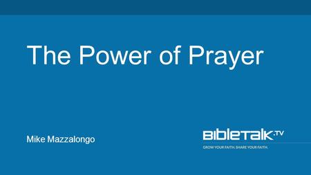 Mike Mazzalongo The Power of Prayer. You should pray because: Prayer is needed.