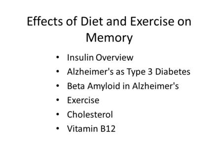 Effects of Diet and Exercise on Memory Insulin Overview Alzheimer's as Type 3 Diabetes Beta Amyloid in Alzheimer's Exercise Cholesterol Vitamin B12.