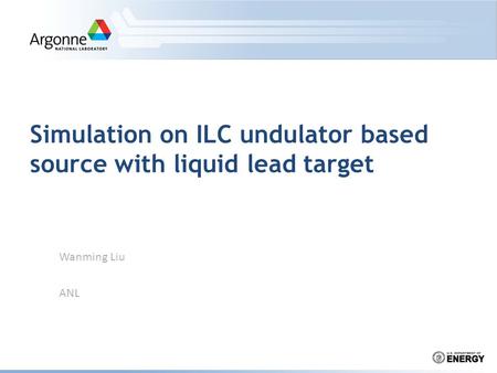 Simulation on ILC undulator based source with liquid lead target Wanming Liu ANL.