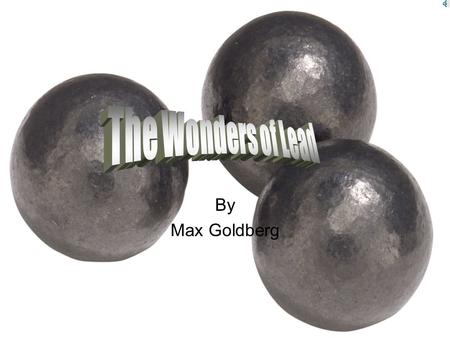 By Max Goldberg Lead was discovered in the ancient times before 1900AD, but we are not sure it’s place of origin nor it’s discoverer. Although we do.