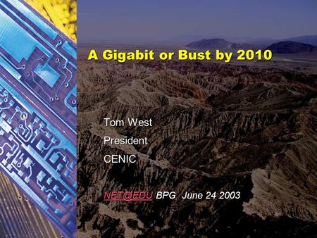 A Gigabit or Bust by 2010 Tom West PresidentCENIC BPG June 24 2003