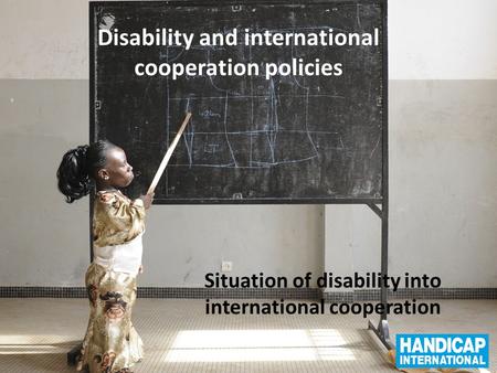 Disability and international cooperation policies Situation of disability into international cooperation.