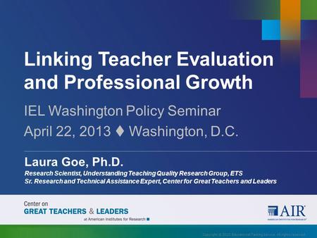 Linking Teacher Evaluation and Professional Growth IEL Washington Policy Seminar April 22, 2013  Washington, D.C. Laura Goe, Ph.D. Research Scientist,