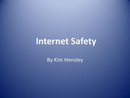 Internet Safety By Kim Hensley. www.isafe.org Non-profit organization dedicated to educating and empowering youth about internet safety One of the leading.