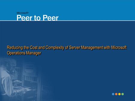 Reducing the Cost and Complexity of Server Management with Microsoft Operations Manager.