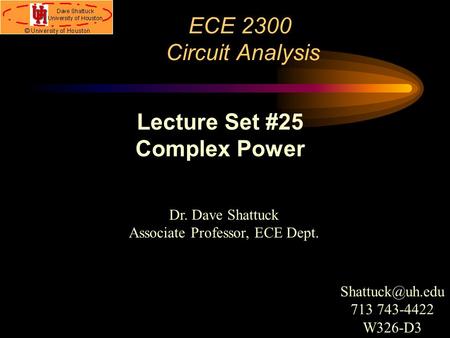 ECE 2300 Circuit Analysis Dr. Dave Shattuck Associate Professor, ECE Dept. Lecture Set #25 Complex Power 713 743-4422 W326-D3.