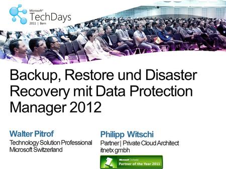 Walter Pitrof Technology Solution Professional Microsoft Switzerland Backup, Restore und Disaster Recovery mit Data Protection Manager 2012 Philipp Witschi.