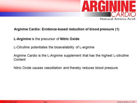 © Arginine Benefits LLC, 2013Author: Dr. Rainer BögerPage 1 Arginine Cardio: Evidence-based reduction of blood pressure (1) L-Arginine is the precursor.