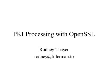 PKI Processing with OpenSSL Rodney Thayer