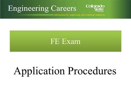 FE Exam Application Procedures. Are you eligible to take the FE on campus? 1.Are you an undergraduate senior? – Graduate students must sit for the FE.
