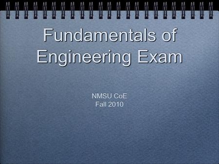 Fundamentals of Engineering Exam NMSU CoE Fall 2010 NMSU CoE Fall 2010.