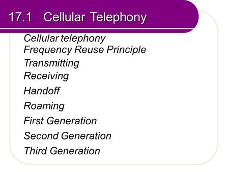 17.1 Cellular Telephony Frequency Reuse Principle Transmitting Receiving Handoff Roaming First Generation Second Generation Third Generation Cellular telephony.