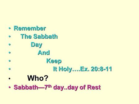 Remember The Sabbath Day And Keep It Holy….Ex. 20:8-11 Who?