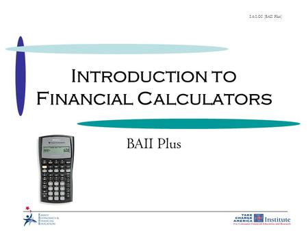 1.6.1.G1 (BAII Plus) Introduction to Financial Calculators BAII Plus.