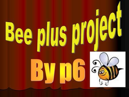 Bee Plus In the bee plus project we will be learning about bees, where bees live and work, how to look after bees, things you can do with honey and beeswax.