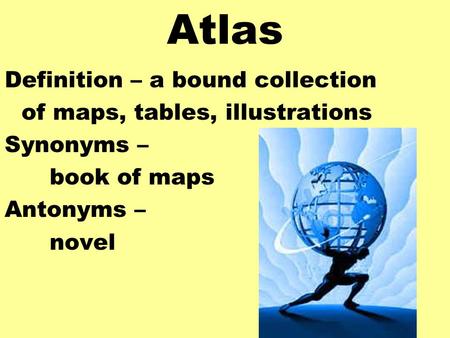 Atlas Definition – a bound collection of maps, tables, illustrations