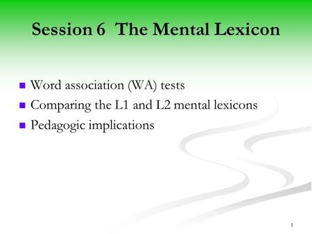 1 Session 6 The Mental Lexicon Word association (WA) tests Comparing the L1 and L2 mental lexicons Pedagogic implications.