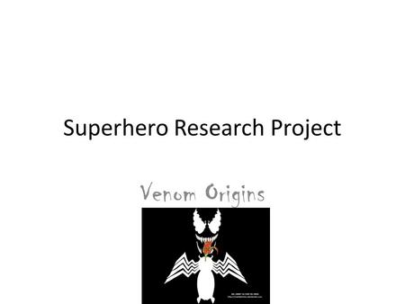 Superhero Research Project Venom Origins. Description Venom is an alien Symbiote, with out a host it resembles black ooze. But with a host it takes on.