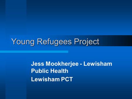 Young Refugees Project Jess Mookherjee - Lewisham Public Health Lewisham PCT.