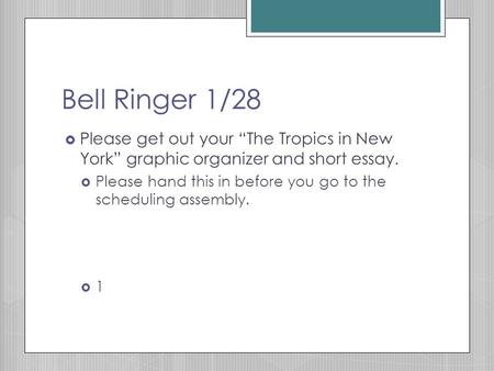Bell Ringer 1/28  Please get out your “The Tropics in New York” graphic organizer and short essay.  Please hand this in before you go to the scheduling.