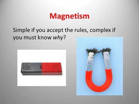 Magnetism Simple if you accept the rules, complex if you must know why?