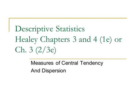 Descriptive Statistics Healey Chapters 3 and 4 (1e) or Ch. 3 (2/3e)