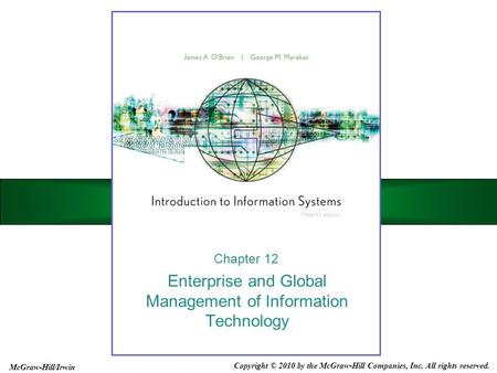 Enterprise and Global Management of Information Technology Chapter 12 Copyright © 2010 by the McGraw-Hill Companies, Inc. All rights reserved. McGraw-Hill/Irwin.