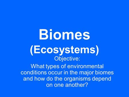 Biomes (Ecosystems) Objective: