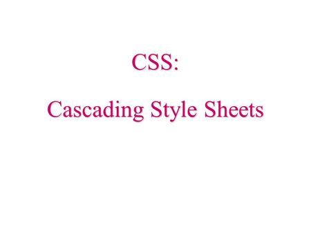 CSS: Cascading Style Sheets. 2 History HTML tags were originally designed to define the content of a document. The layout of the document was supposed.