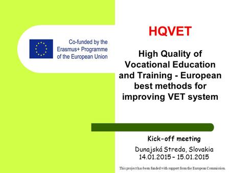 HQVET High Quality of Vocational Education and Training - European best methods for improving VET system This project has been funded with support from.