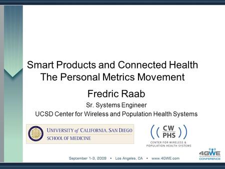 Smart Products and Connected Health The Personal Metrics Movement Fredric Raab Sr. Systems Engineer UCSD Center for Wireless and Population Health Systems.