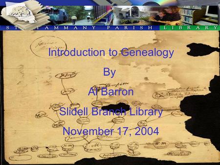 Introduction to Genealogy By Al Barron Slidell Branch Library November 17, 2004.