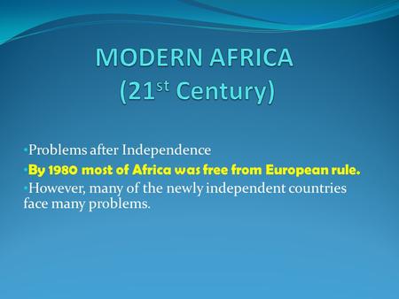 Problems after Independence By 1980 most of Africa was free from European rule. However, many of the newly independent countries face many problems.