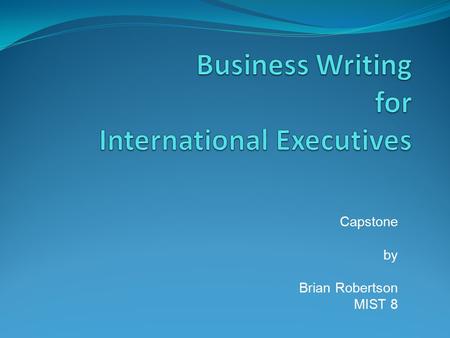Capstone by Brian Robertson MIST 8. Instructional Problem Executives come from abroad to work in the US English is a second language Challenge in communicating.