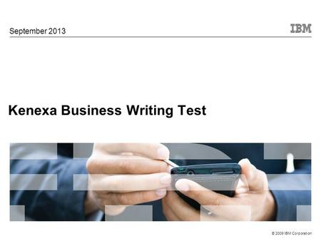 © 2009 IBM Corporation Kenexa Business Writing Test September 2013.