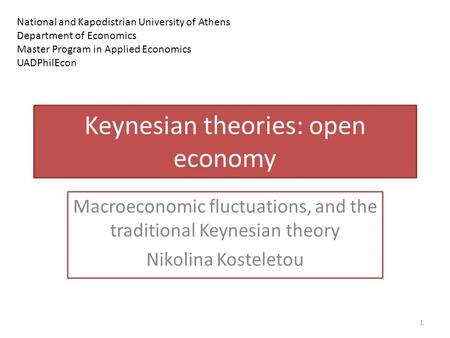 Macroeconomic fluctuations, and the traditional Keynesian theory Nikolina Kosteletou 1 Keynesian theories: open economy National and Kapodistrian University.