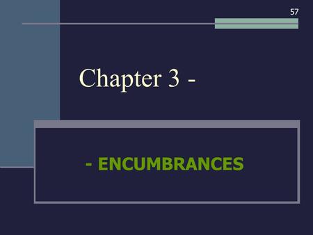 Chapter 3 - - ENCUMBRANCES 57. I. ENCUMBRANCES - AN OVERVIEW 57.