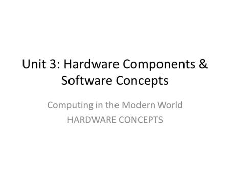 Unit 3: Hardware Components & Software Concepts