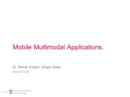 Mobile Multimodal Applications. Dr. Roman Englert, Gregor Glass March 23 rd, 2006.