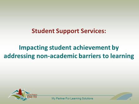 My Partner For Learning Solutions Student Support Services: Impacting student achievement by addressing non-academic barriers to learning 1.