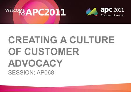 CREATING A CULTURE OF CUSTOMER ADVOCACY SESSION: AP068.